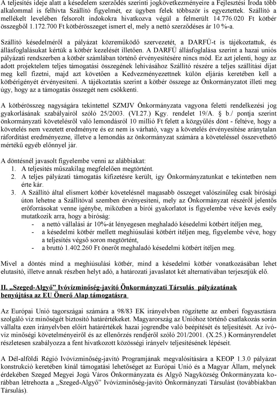 Szállító késedelméről a pályázat közreműködő szervezetét, a DARFÜ-t is tájékoztattuk, és állásfoglalásukat kértük a kötbér kezelését illetően.