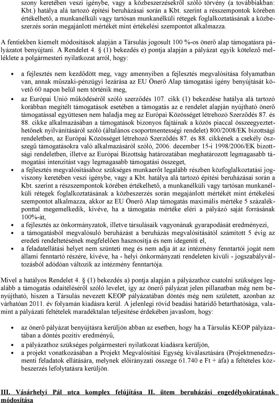 A fentiekben kiemelt módosítások alapján a Társulás jogosult 100 %-os önerő alap támogatásra pályázatot benyújtani. A Rendelet 4.