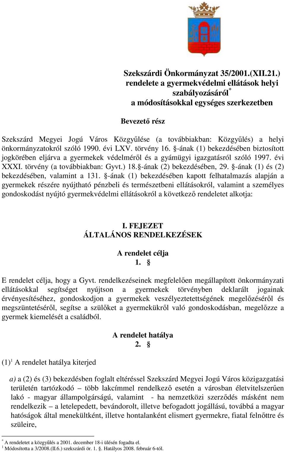 önkormányzatokról szóló 1990. évi LXV. törvény 16. -ának (1) bekezdésében biztosított jogkörében eljárva a gyermekek védelmérıl és a gyámügyi igazgatásról szóló 1997. évi XXXI.