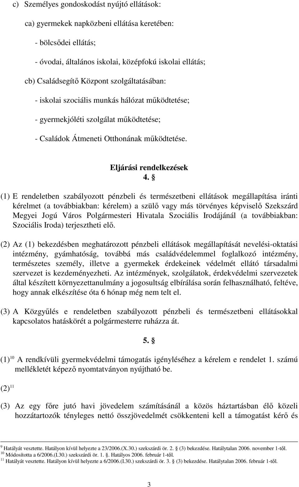 (1) E rendeletben szabályozott pénzbeli és természetbeni ellátások megállapítása iránti kérelmet (a továbbiakban: kérelem) a szülı vagy más törvényes képviselı Szekszárd Megyei Jogú Város