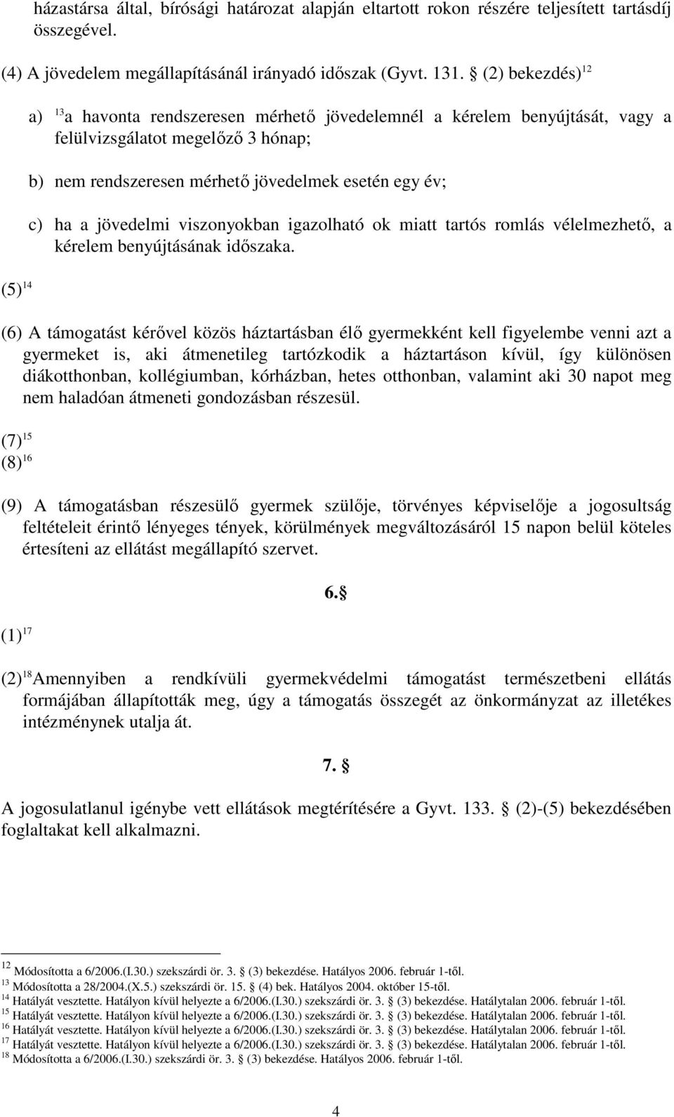 a jövedelmi viszonyokban igazolható ok miatt tartós romlás vélelmezhetı, a kérelem benyújtásának idıszaka.