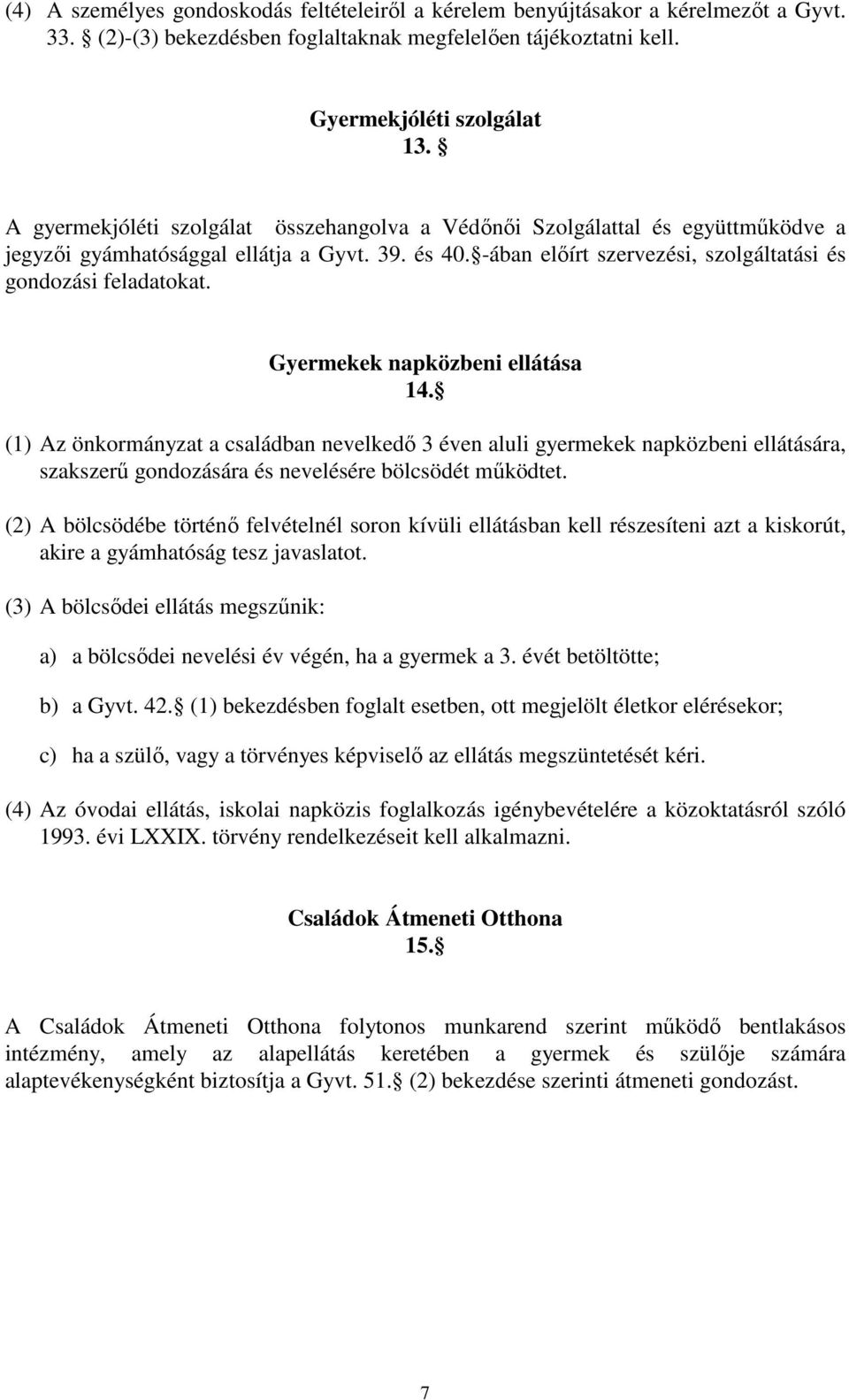 Gyermekek napközbeni ellátása 14. (1) Az önkormányzat a családban nevelkedı 3 éven aluli gyermekek napközbeni ellátására, szakszerő gondozására és nevelésére bölcsödét mőködtet.