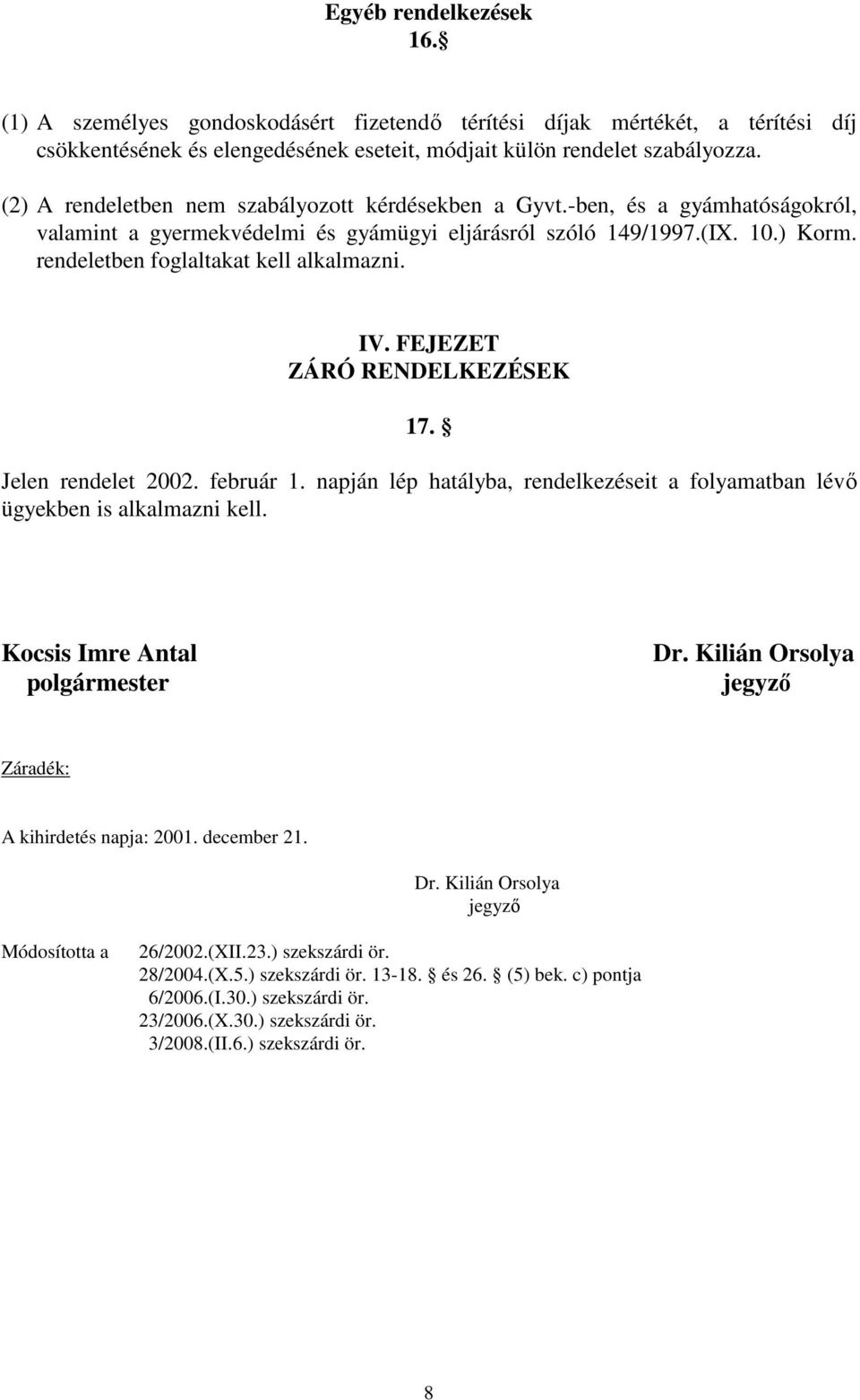 rendeletben foglaltakat kell alkalmazni. IV. FEJEZET ZÁRÓ RENDELKEZÉSEK 17. Jelen rendelet 2002. február 1. napján lép hatályba, rendelkezéseit a folyamatban lévı ügyekben is alkalmazni kell.