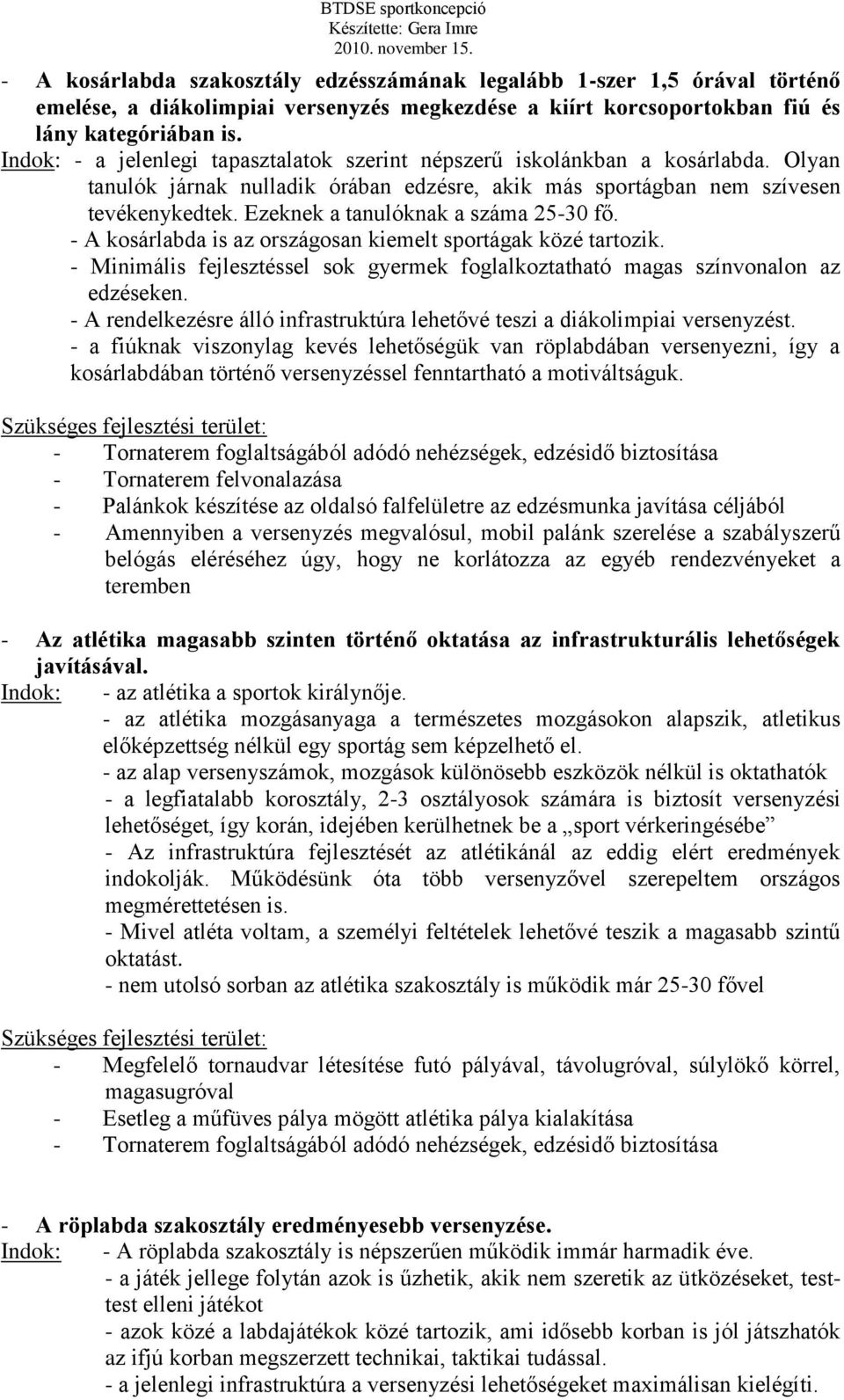 Ezeknek a tanulóknak a száma 25-30 fő. - A kosárlabda is az országosan kiemelt sportágak közé tartozik. - Minimális fejlesztéssel sok gyermek foglalkoztatható magas színvonalon az edzéseken.