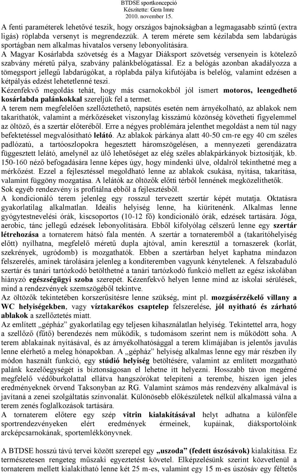 A Magyar Kosárlabda szövetség és a Magyar Diáksport szövetség versenyein is kötelező szabvány méretű pálya, szabvány palánkbelógatással.