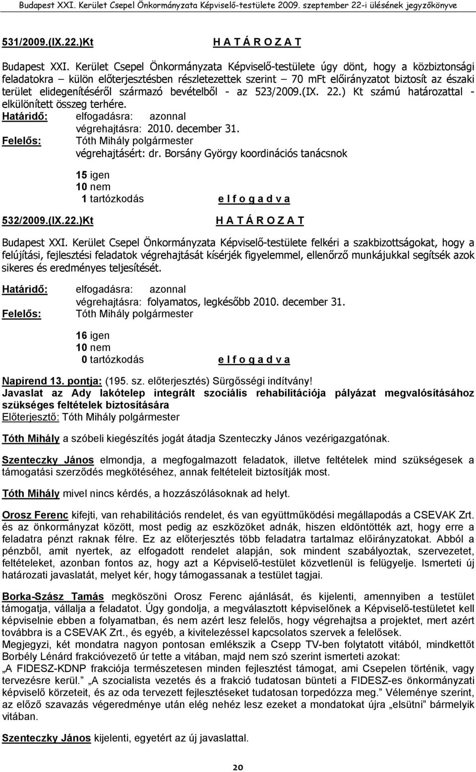 elidegenítéséről származó bevételből - az 523/2009.(IX. 22.) Kt számú határozattal - elkülönített összeg terhére. végrehajtásra: 2010. december 31. végrehajtásért: dr.