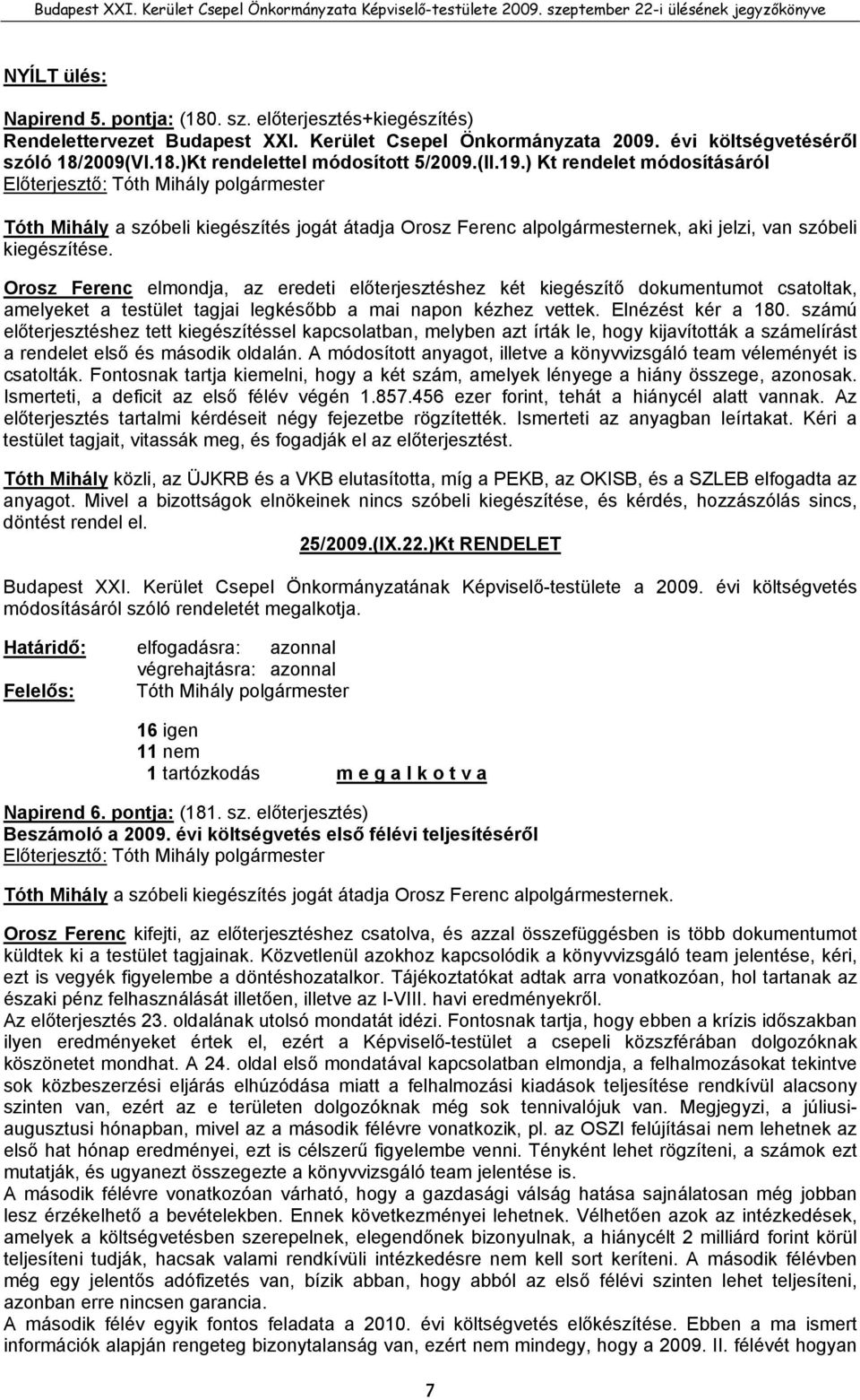 Orosz Ferenc elmondja, az eredeti előterjesztéshez két kiegészítő dokumentumot csatoltak, amelyeket a testület tagjai legkésőbb a mai napon kézhez vettek. Elnézést kér a 180.