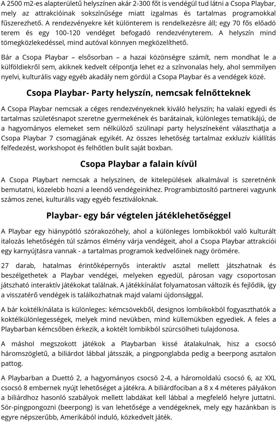 Bár a Csopa Playbar elsősorban a hazai közönségre számít, nem mondhat le a külföldiekről sem, akiknek kedvelt célpontja lehet ez a színvonalas hely, ahol semmilyen nyelvi, kulturális vagy egyéb