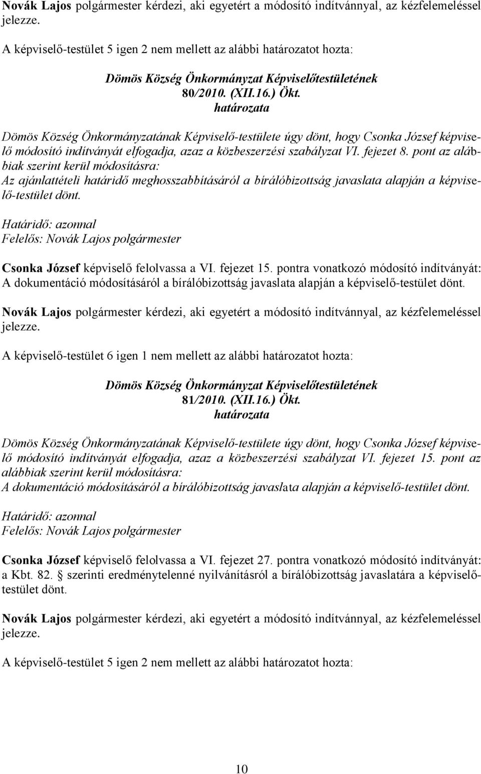 fejezet 15. pontra vonatkozó módosító indítványát: A dokumentáció módosításáról a bírálóbizottság javaslata alapján a képviselő-testület dönt.