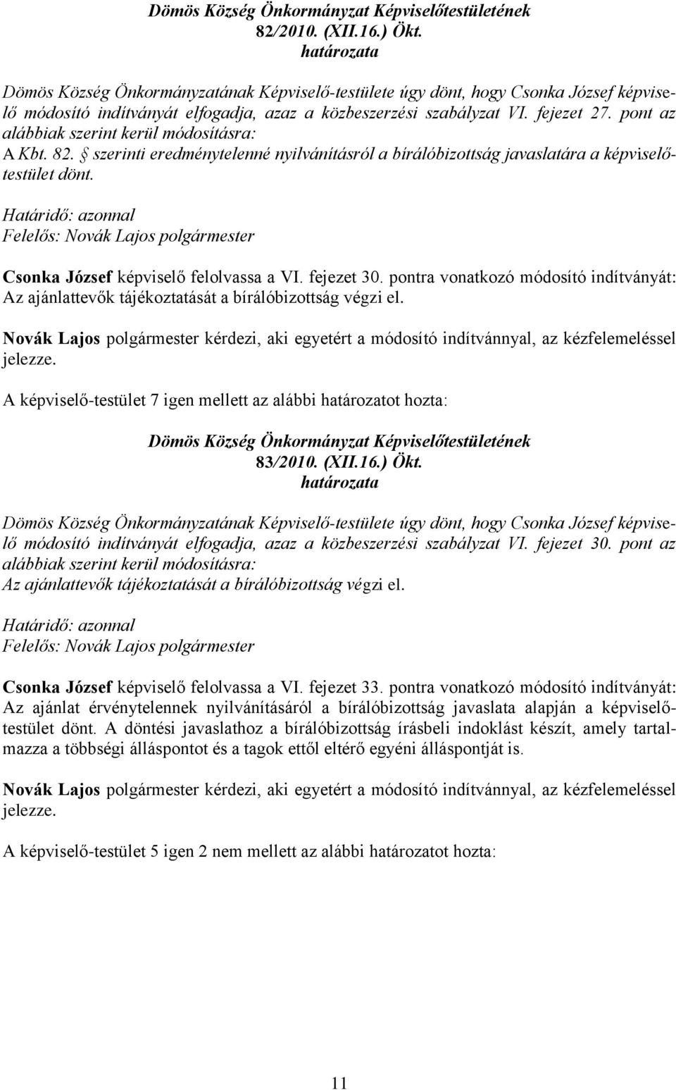 pontra vonatkozó módosító indítványát: Az ajánlattevők tájékoztatását a bírálóbizottság végzi el. A képviselő-testület 7 igen mellett az alábbi határozatot hozta: 83/2010. (XII.16.) Ökt.