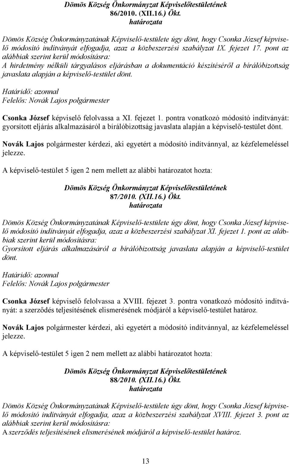 Csonka József képviselő felolvassa a XI. fejezet 1. pontra vonatkozó módosító indítványát: gyorsított eljárás alkalmazásáról a bírálóbizottság javaslata alapján a képviselő-testület dönt.