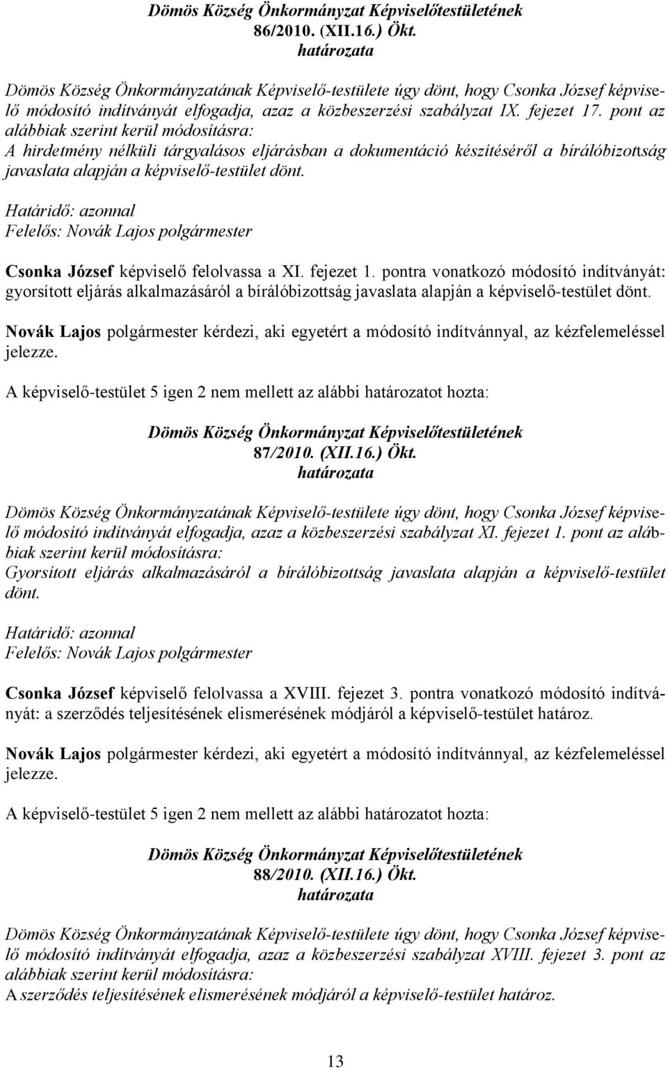 Csonka József képviselő felolvassa a XI. fejezet 1. pontra vonatkozó módosító indítványát: gyorsított eljárás alkalmazásáról a bírálóbizottság javaslata alapján a képviselő-testület dönt.