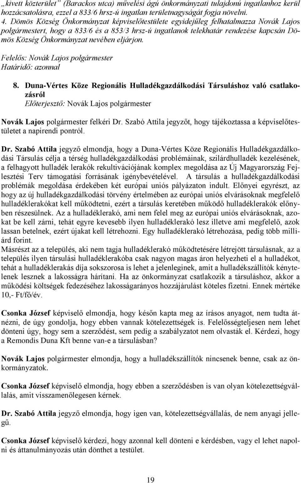 nevében eljárjon. 8. Duna-Vértes Köze Regionális Hulladékgazdálkodási Társuláshoz való csatlakozásról Novák Lajos polgármester felkéri Dr.