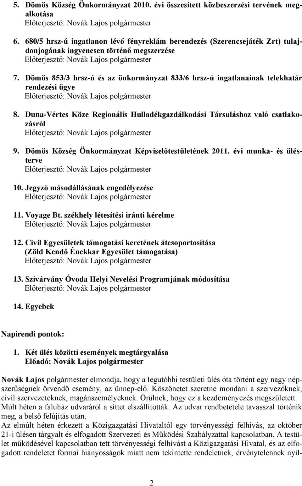 Dömös 853/3 hrsz-ú és az önkormányzat 833/6 hrsz-ú ingatlanainak telekhatár rendezési ügye 8. Duna-Vértes Köze Regionális Hulladékgazdálkodási Társuláshoz való csatlakozásról 9. 2011.