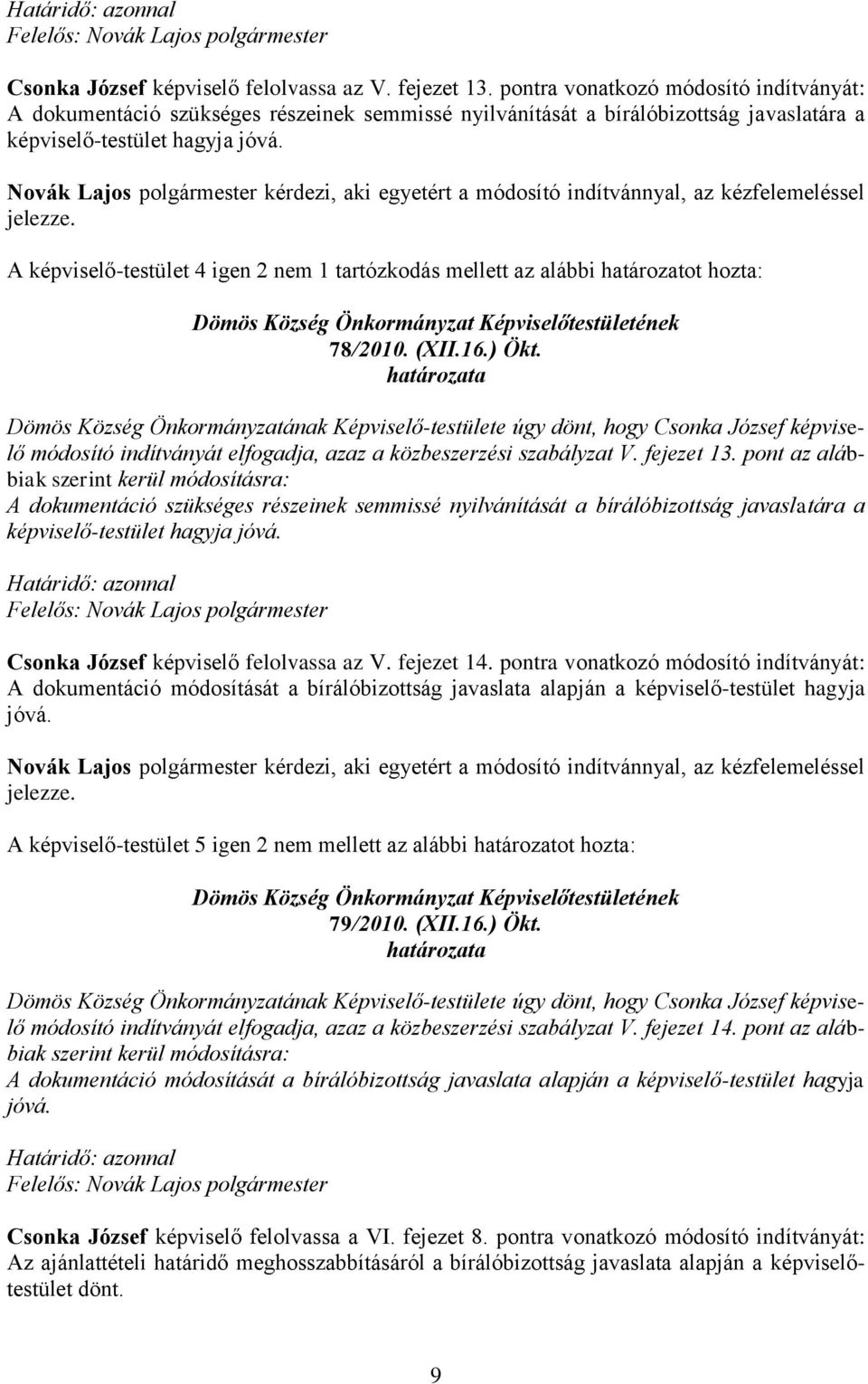 A képviselő-testület 4 igen 2 nem 1 tartózkodás mellett az alábbi határozatot hozta: 78/2010. (XII.16.) Ökt. módosító indítványát elfogadja, azaz a közbeszerzési szabályzat V. fejezet 13.