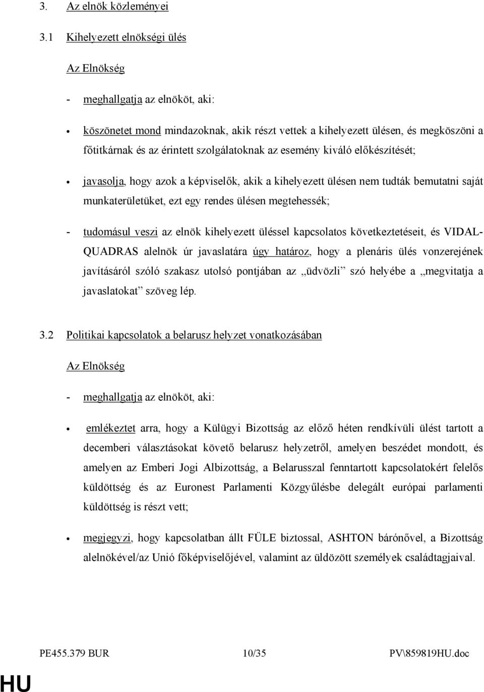 az esemény kiváló elıkészítését; javasolja, hogy azok a képviselık, akik a kihelyezett ülésen nem tudták bemutatni saját munkaterületüket, ezt egy rendes ülésen megtehessék; - tudomásul veszi az