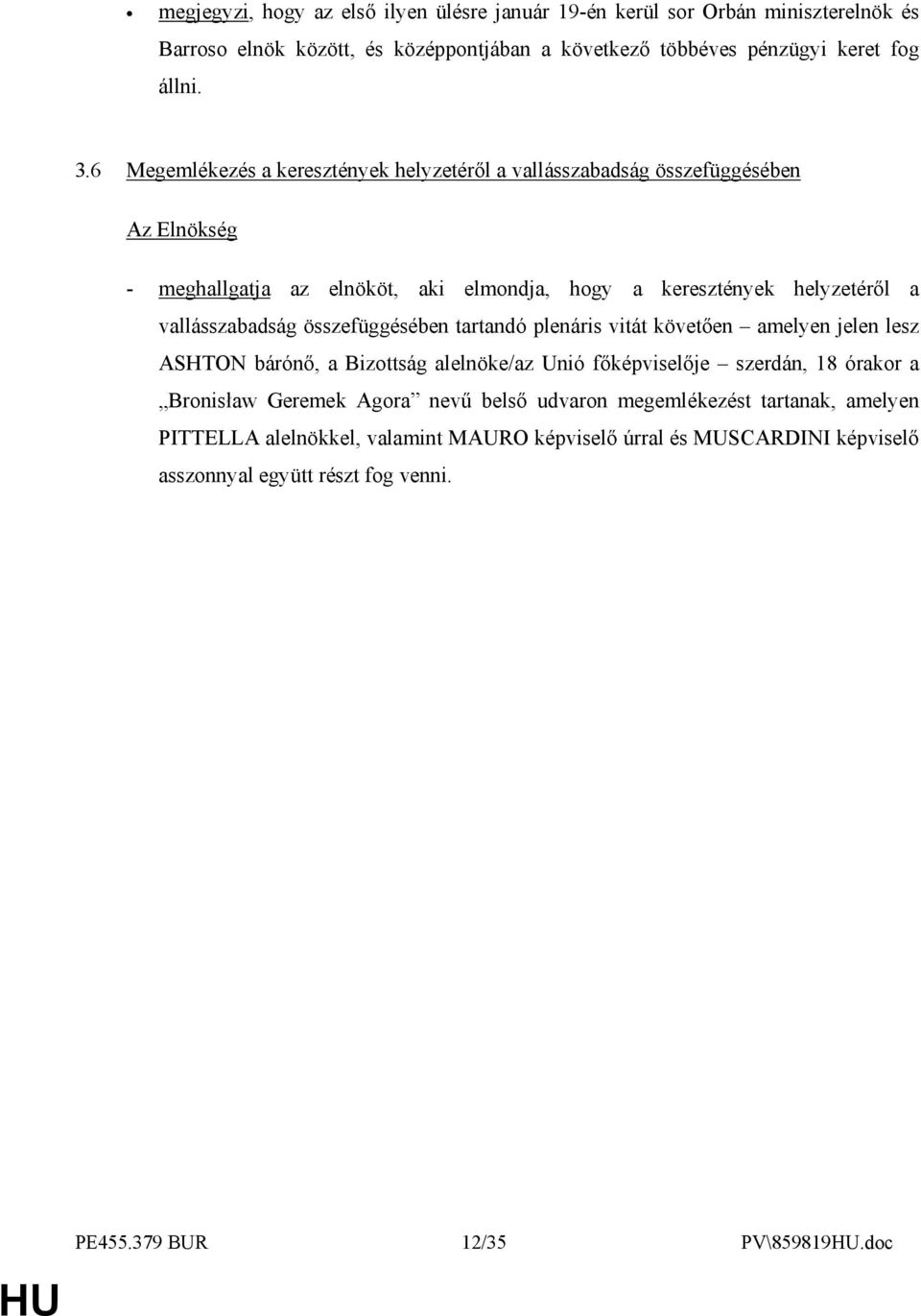 összefüggésében tartandó plenáris vitát követıen amelyen jelen lesz ASHTON bárónı, a Bizottság alelnöke/az Unió fıképviselıje szerdán, 18 órakor a Bronisław Geremek Agora nevő