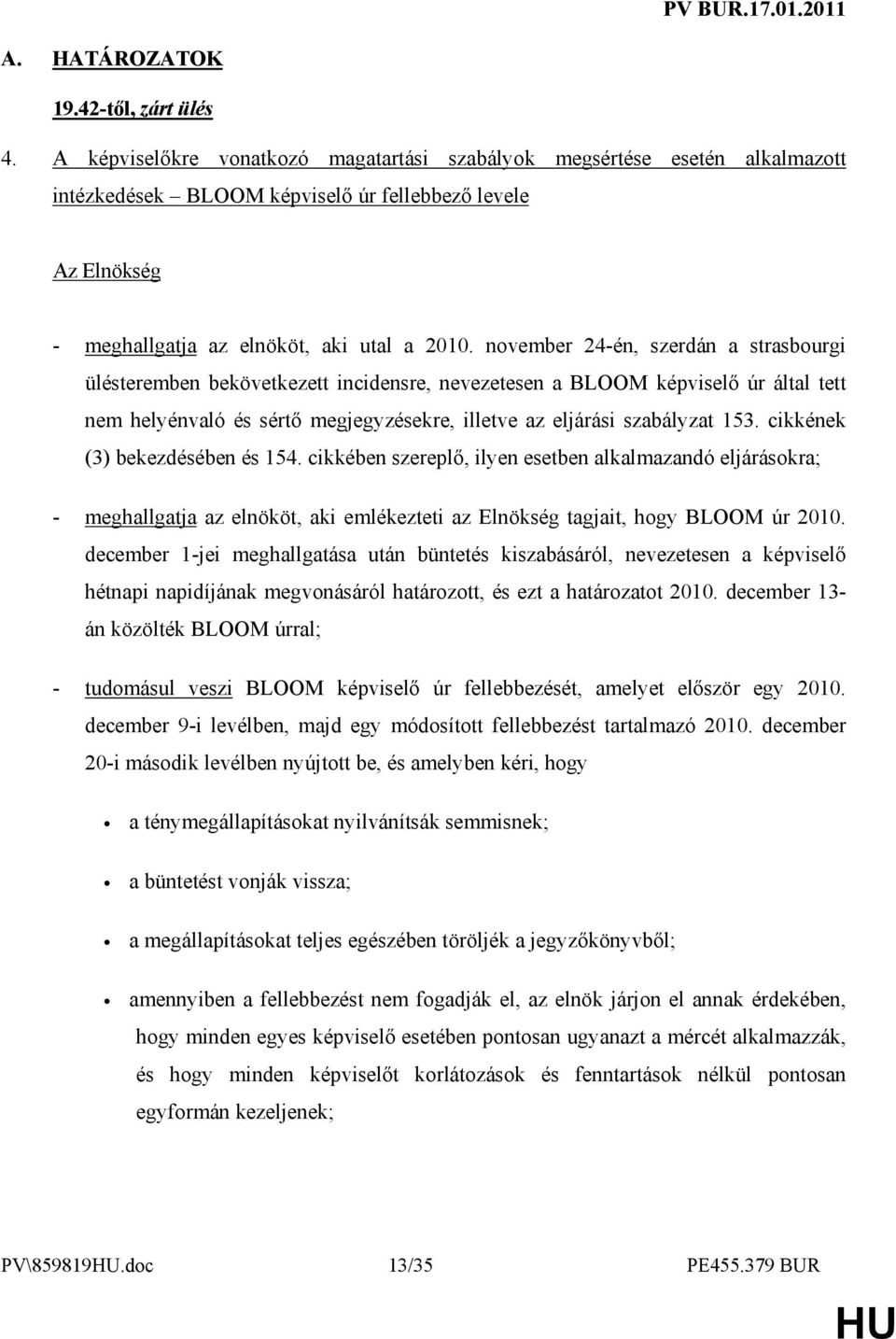 november 24-én, szerdán a strasbourgi ülésteremben bekövetkezett incidensre, nevezetesen a BLOOM képviselı úr által tett nem helyénvaló és sértı megjegyzésekre, illetve az eljárási szabályzat 153.