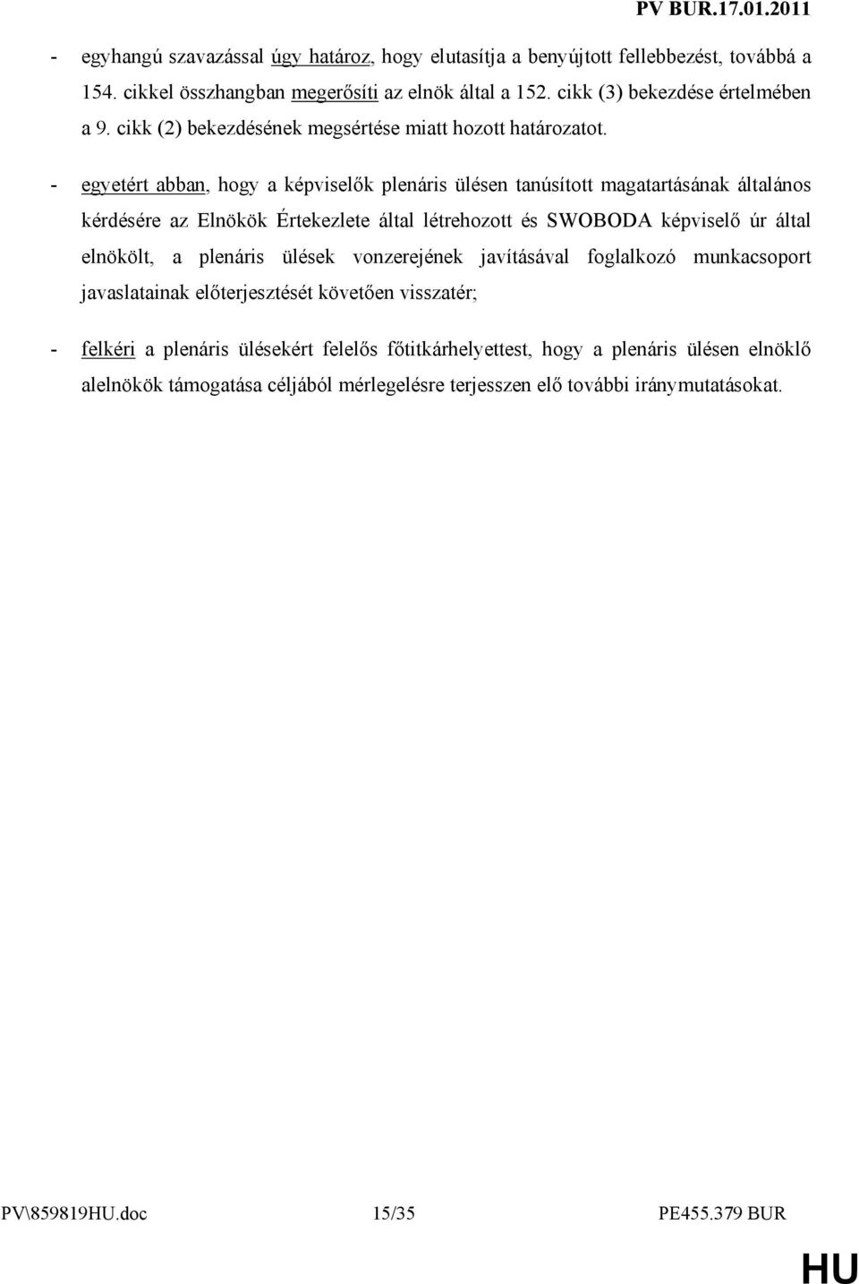 - egyetért abban, hogy a képviselık plenáris ülésen tanúsított magatartásának általános kérdésére az Elnökök Értekezlete által létrehozott és SWOBODA képviselı úr által elnökölt, a plenáris