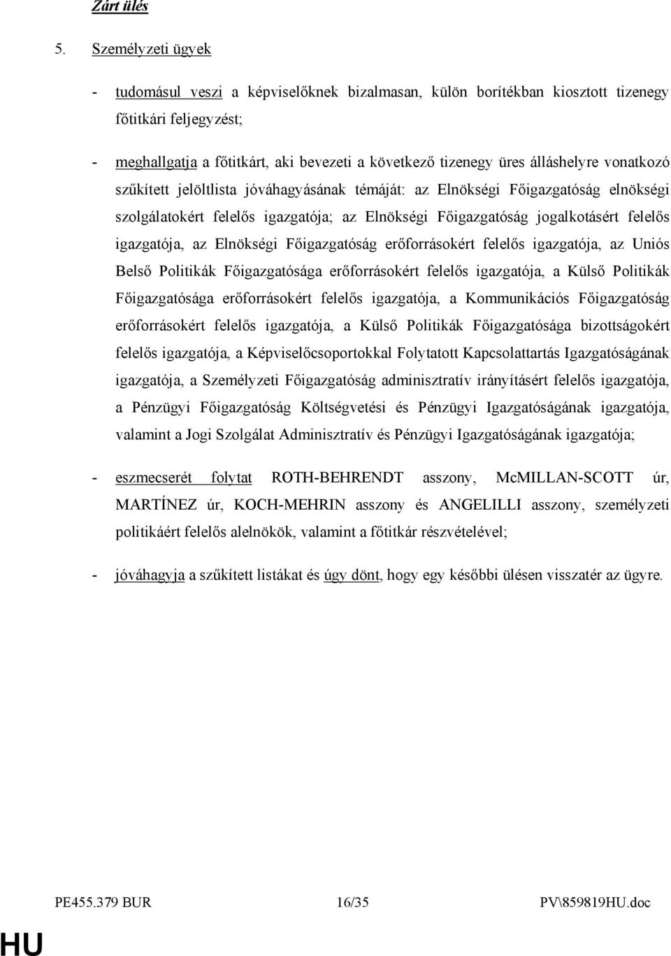 álláshelyre vonatkozó szőkített jelöltlista jóváhagyásának témáját: az Elnökségi Fıigazgatóság elnökségi szolgálatokért felelıs igazgatója; az Elnökségi Fıigazgatóság jogalkotásért felelıs