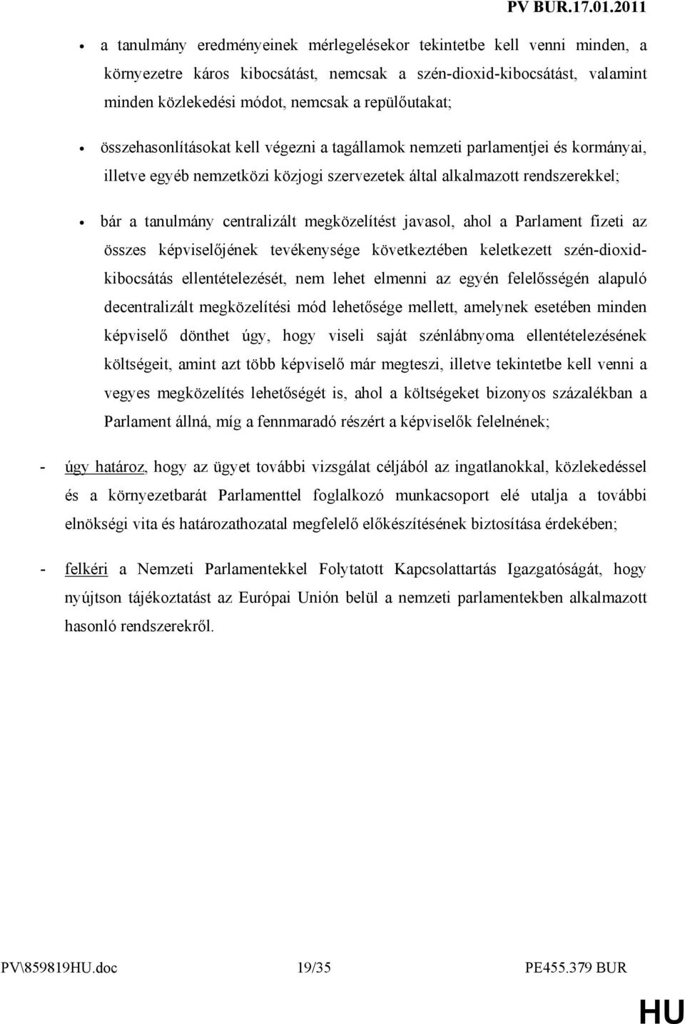 repülıutakat; összehasonlításokat kell végezni a tagállamok nemzeti parlamentjei és kormányai, illetve egyéb nemzetközi közjogi szervezetek által alkalmazott rendszerekkel; bár a tanulmány