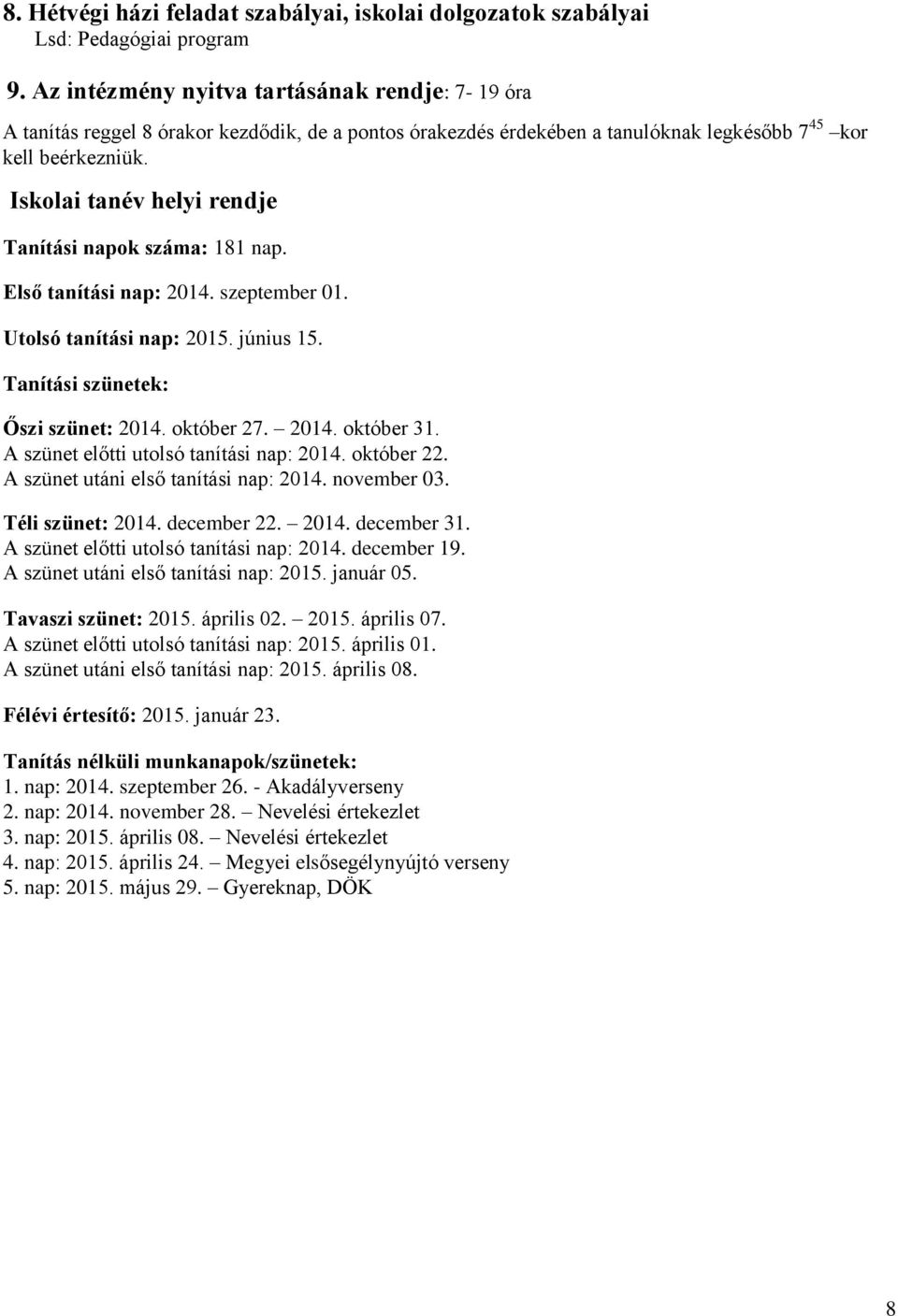 Iskolai tanév helyi rendje Tanítási napok száma: 181 nap. Első tanítási nap: 2014. szeptember 01. Utolsó tanítási nap: 2015. június 15. Tanítási szünetek: Őszi szünet: 2014. október 27. 2014. október 31.