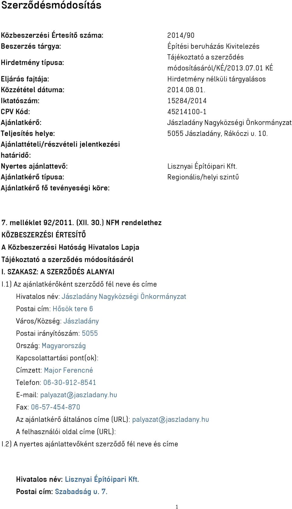 10. Ajánlattételi/részvételi jelentkezési határidő: Nyertes ajánlattevő: Lisznyai Építóipari Kft. Ajánlatkérő típusa: Regionális/helyi szintű Ajánlatkérő fő tevényeségi köre: 7. melléklet 92/2011.