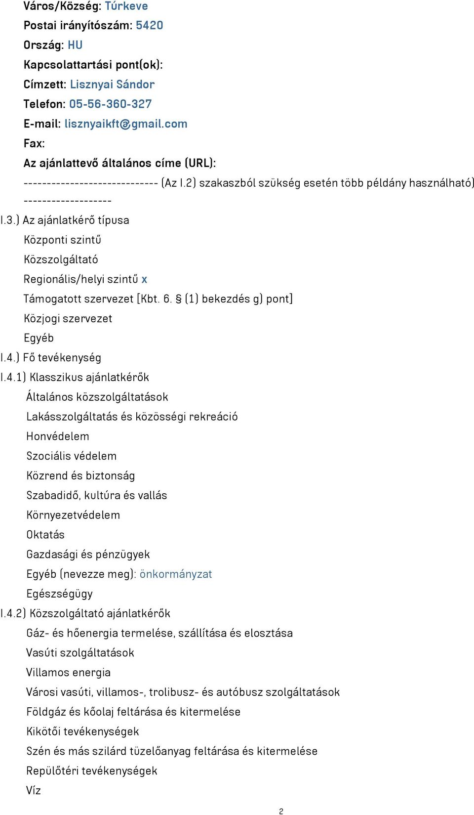 ) Az ajánlatkérő típusa Központi szintű Közszolgáltató Regionális/helyi szintű x Támogatott szervezet [Kbt. 6. (1) bekezdés g) pont] Közjogi szervezet Egyéb I.4.