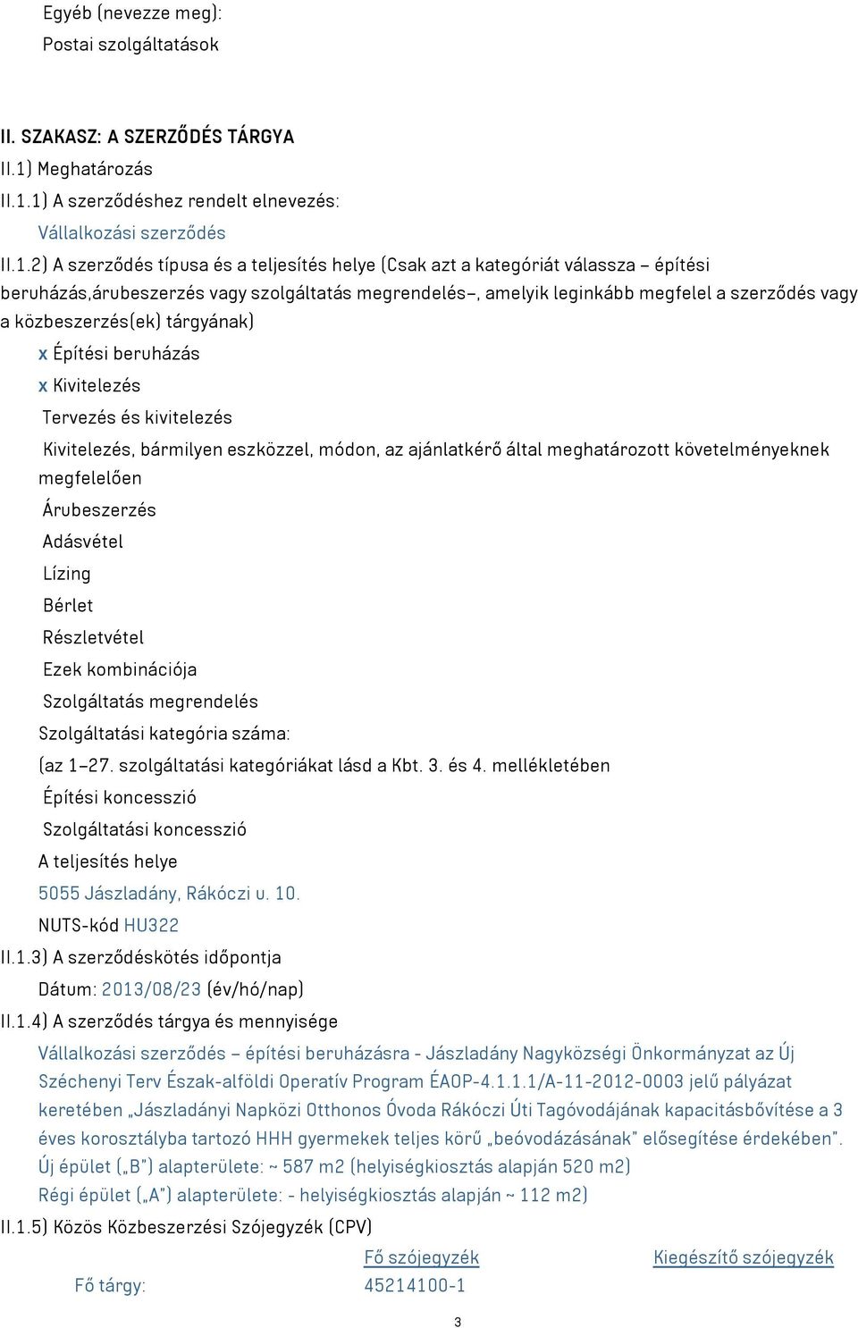 1) A szerződéshez rendelt elnevezés: Vállalkozási szerződés II.1.2) A szerződés típusa és a teljesítés helye (Csak azt a kategóriát válassza építési beruházás,árubeszerzés vagy szolgáltatás