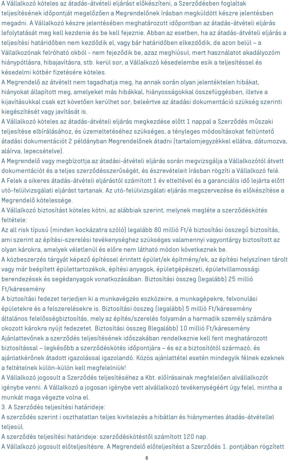 Abban az esetben, ha az átadás-átvételi eljárás a teljesítési határidőben nem kezdődik el, vagy bár határidőben elkezdődik, de azon belül a Vállalkozónak felróható okból - nem fejeződik be, azaz