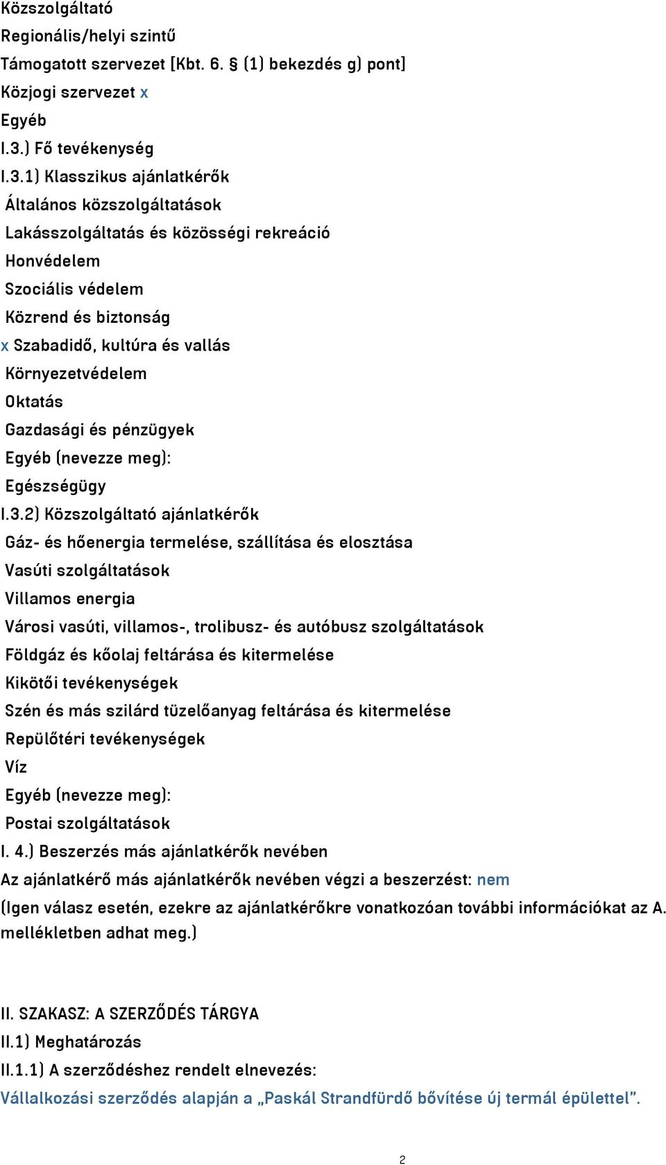 1) Klasszikus ajánlatkérők Általános közszolgáltatások Lakásszolgáltatás és közösségi rekreáció Honvédelem Szociális védelem Közrend és biztonság x Szabadidő, kultúra és vallás Környezetvédelem