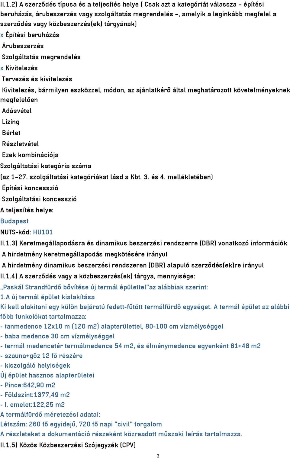 követelményeknek megfelelően Adásvétel Lízing Bérlet Részletvétel Ezek kombinációja Szolgáltatási kategória száma (az 1 27. szolgáltatási kategóriákat lásd a Kbt. 3. és 4.