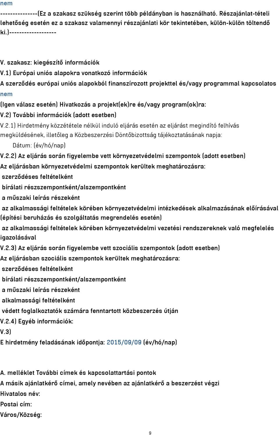 1) Európai uniós alapokra vonatkozó információk A szerződés európai uniós alapokból finanszírozott projekttel és/vagy programmal kapcsolatos nem (Igen válasz esetén) Hivatkozás a projekt(ek)re