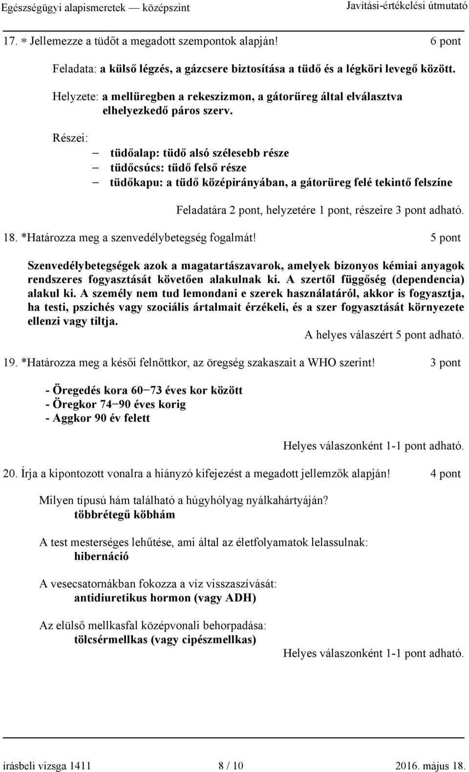 Részei: tüdőalap: tüdő alsó szélesebb része tüdőcsúcs: tüdő felső része tüdőkapu: a tüdő középirányában, a gátorüreg felé tekintő felszíne Feladatára 2 pont, helyzetére 1 pont, részeire 3 pont adható.