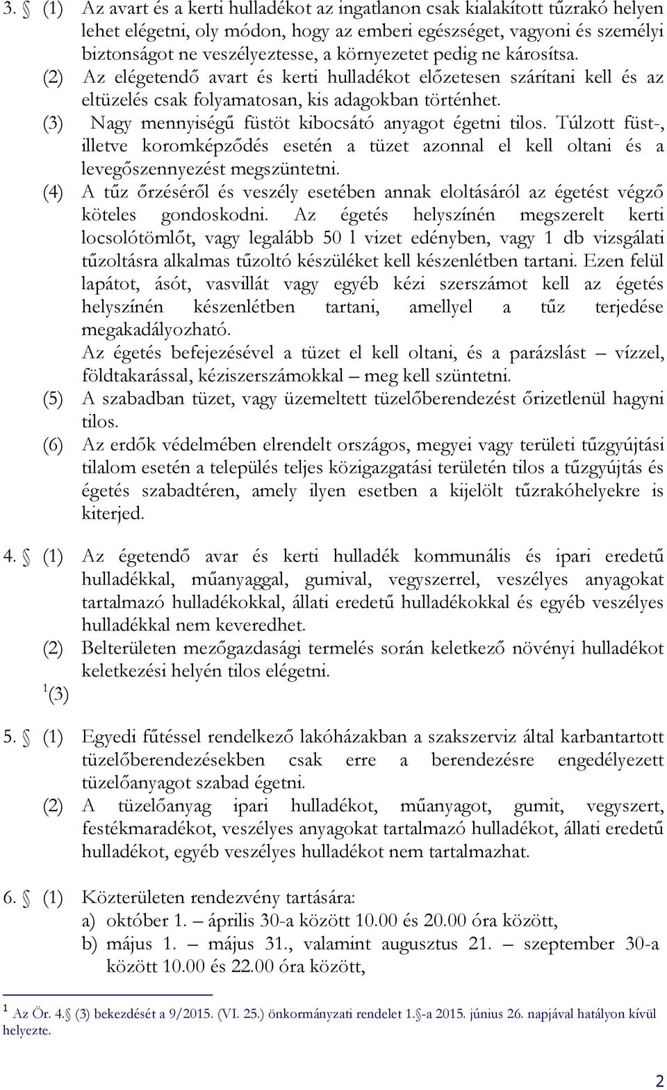 (3) Nagy mennyiségű füstöt kibocsátó anyagot égetni tilos. Túlzott füst-, illetve koromképződés esetén a tüzet azonnal el kell oltani és a levegőszennyezést megszüntetni.