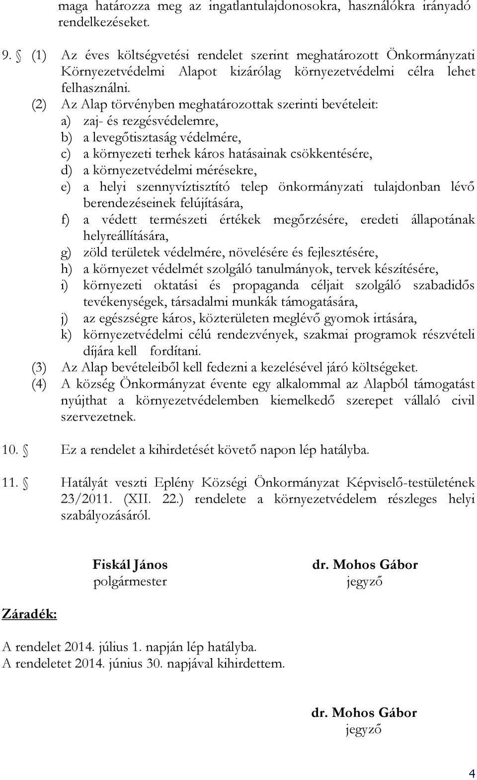 (2) Az Alap törvényben meghatározottak szerinti bevételeit: a) zaj- és rezgésvédelemre, b) a levegőtisztaság védelmére, c) a környezeti terhek káros hatásainak csökkentésére, d) a környezetvédelmi