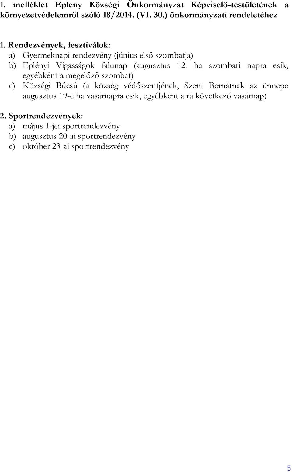 ha szombati napra esik, egyébként a megelőző szombat) c) Községi Búcsú (a község védőszentjének, Szent Bernátnak az ünnepe augusztus 19-e ha