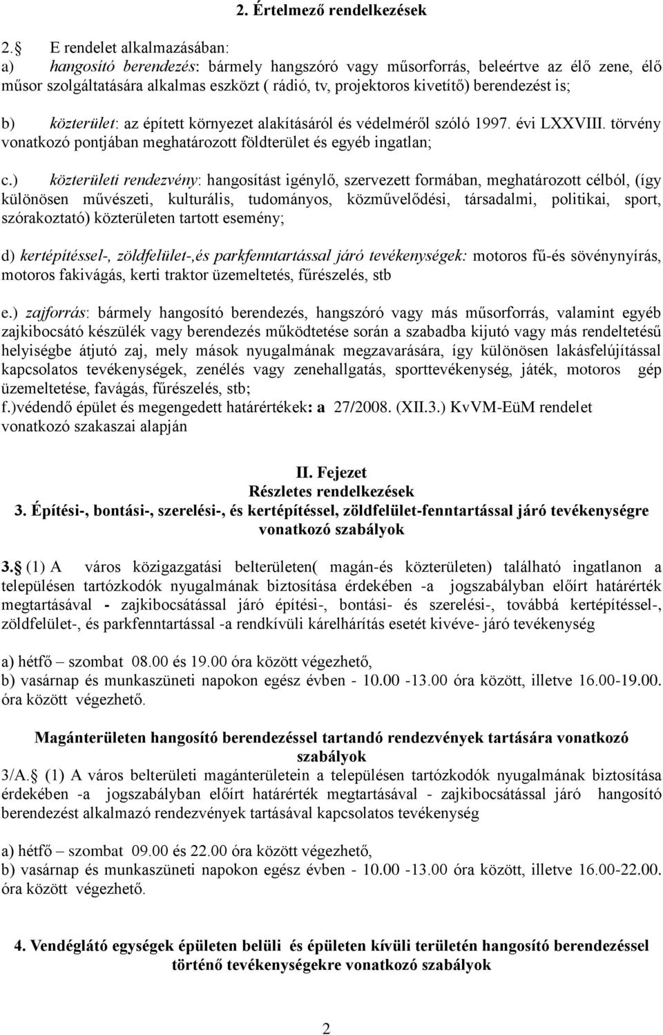 berendezést is; b) közterület: az épített környezet alakításáról és védelméről szóló 1997. évi LXXVIII. törvény vonatkozó pontjában meghatározott földterület és egyéb ingatlan; c.