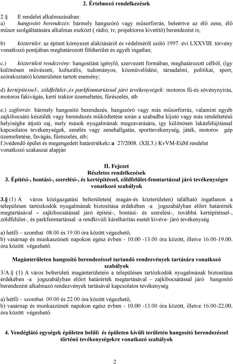 berendezést is; b) közterület: az épített környezet alakításáról és védelméről szóló 1997. évi LXXVIII. törvény vonatkozó pontjában meghatározott földterület és egyéb ingatlan; c.