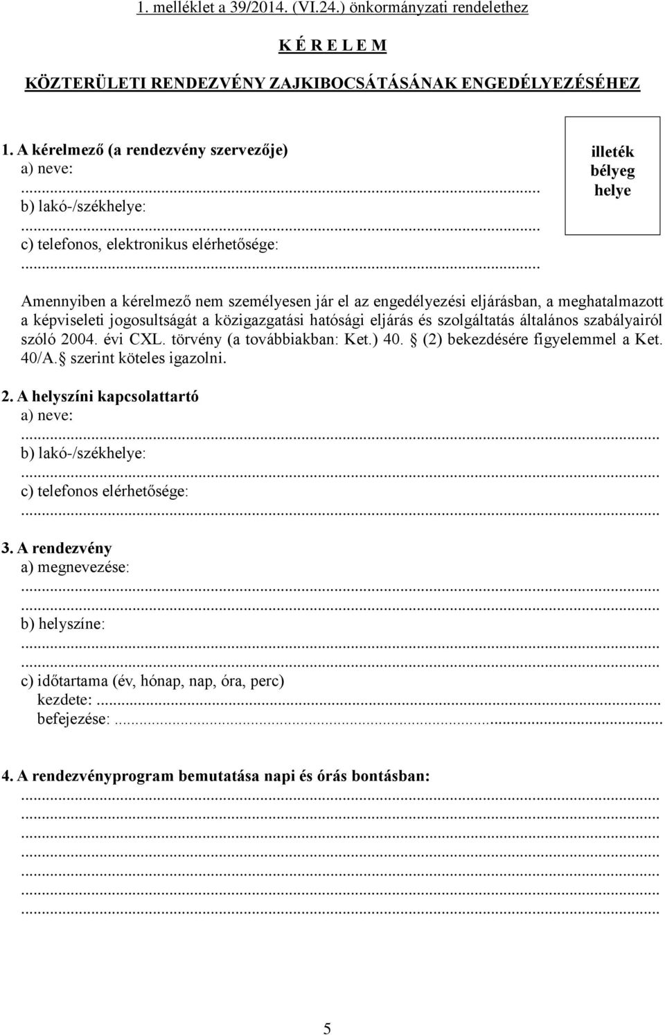 .. illeték bélyeg helye Amennyiben a kérelmező nem személyesen jár el az engedélyezési eljárásban, a meghatalmazott a képviseleti jogosultságát a közigazgatási hatósági eljárás és szolgáltatás