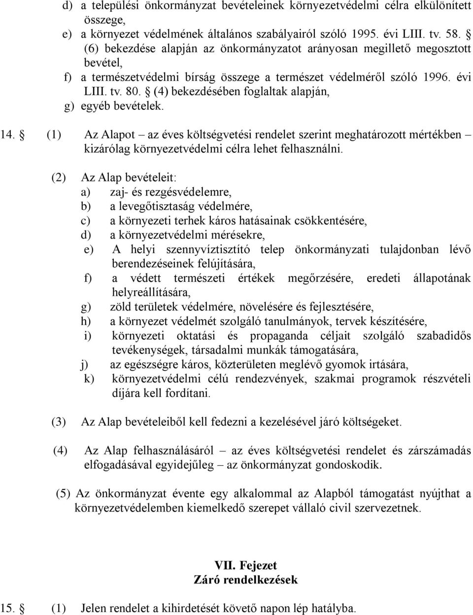 (4) bekezdésében foglaltak alapján, g) egyéb bevételek. 14. (1) Az Alapot az éves költségvetési rendelet szerint meghatározott mértékben kizárólag környezetvédelmi célra lehet felhasználni.