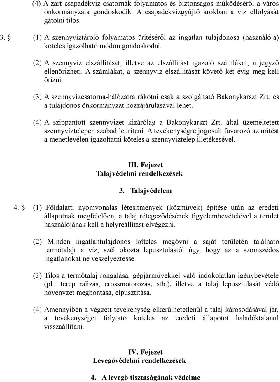 (2) A szennyvíz elszállítását, illetve az elszállítást igazoló számlákat, a jegyző ellenőrizheti. A számlákat, a szennyvíz elszállítását követő két évig meg kell őrizni.