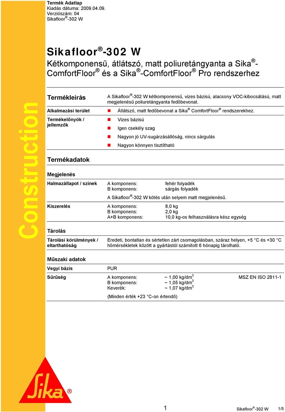 Verziószám: 04 Sikafloor -302 W Sikafloor -302 W Kétkomponensű, átlátszó, matt poliuretángyanta a Sika - ComfortFloor és a Sika -ComfortFloor Pro rendszerhez Construction Termékleírás A Sikafloor