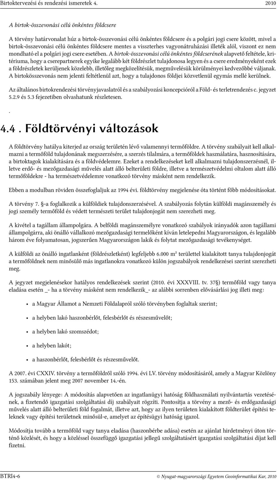 földcsere mentes a visszterhes vagyonátruházási illeték alól, viszont ez nem mondható el a polgári jogi csere esetében.