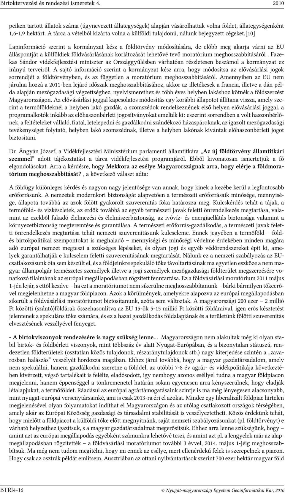 [10] Lapinformáció szerint a kormányzat kész a földtörvény módosítására, de előbb meg akarja várni az EU álláspontját a külföldiek földvásárlásának korlátozását lehetővé tevő moratórium