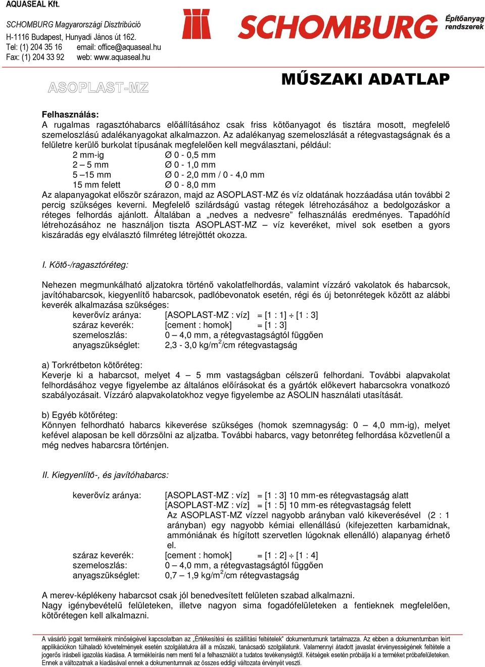 15 mm felett Ø 0-8,0 mm Az alapanyagokat elıször szárazon, majd az ASOPLAST-MZ és víz oldatának hozzáadása után további 2 percig szükséges keverni.