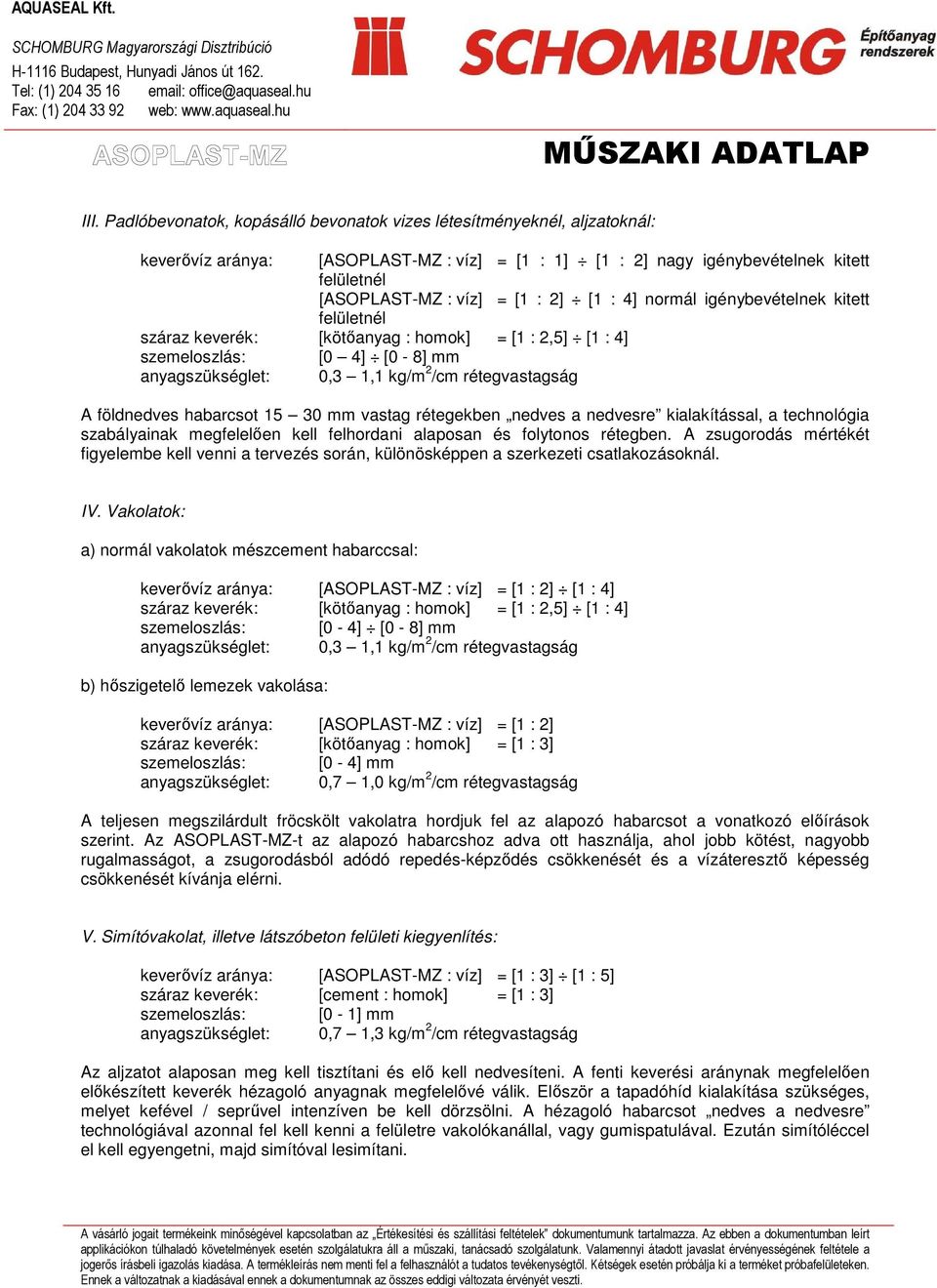 földnedves habarcsot 15 30 mm vastag rétegekben nedves a nedvesre kialakítással, a technológia szabályainak megfelelıen kell felhordani alaposan és folytonos rétegben.