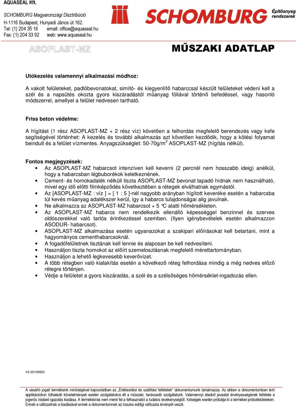 Friss beton védelme: A hígítást (1 rész ASOPLAST-MZ + 2 rész víz) követıen a felhordás megfelelı berendezés vagy kefe segítségével történhet: A kezelés és további alkalmazás azt követıen kezdıdik,