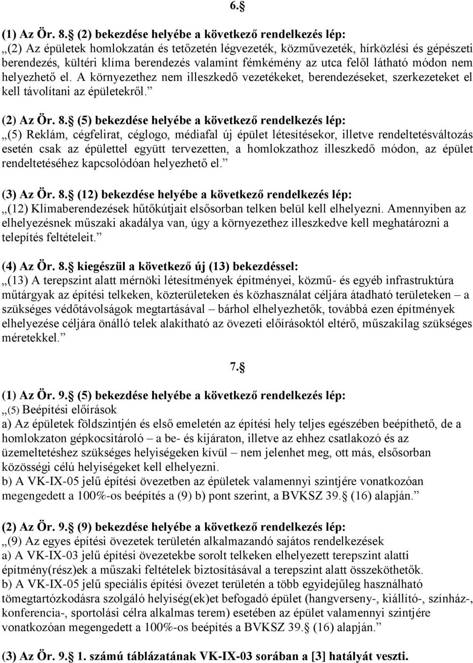 az utca felől látható módon nem helyezhető el. A környezethez nem illeszkedő vezetékeket, berendezéseket, szerkezeteket el kell távolítani az épületekről. (2) Az Ör. 8.