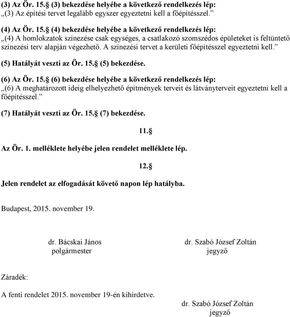 (5) bekezdése. (6) Az Ör. 15. (6) bekezdése helyébe a következő rendelkezés lép: (6) A meghatározott ideig elhelyezhető építmények terveit és látványterveit egyeztetni kell a főépítésszel.